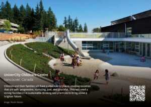 Poster of UniverCity Childcare Centre in Vancouver, Canada. Image shows a large playground with children playing. Text reads 'Children and their families will have a vital role to play in creating societies that are safe, progressive, nurturing, just and peaceful. They will need a strong foundation in sustainable thinking and practices to bring about a brighter future'. Image by Martin Tessler.